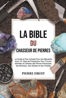 La Bible du Chasseur de Pierres: Le Guide le Plus Complet Pour les Débutants Avec 101 Sites de Prospection Pour Trouver, Identifier et Collecter des P B0BT6S4CC8 Book Cover