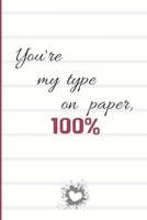 You're my type on paper, 100%: Cheeky Humorous Valentine's gag gift: Lined 6x9in notebook for him and her. 165613487X Book Cover