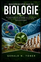 BASISPRINCIPES VAN DE BIOLOGIE: Een beginnersgids voor het begrijpen van cellen, genetica, evolutie, ecologie en de essentiële principes van de levenswetenschappen (Dutch Edition) B0H87YR39R Book Cover