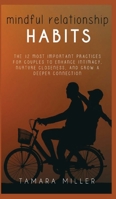 Mindful Relationship Habits: The 12 Most Important Practices for Couples to Enhance Intimacy, Nurture Closeness, and Grow a Deeper Connection 1801699976 Book Cover