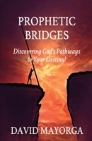 Prophetic Bridges - Discovering God's Pathways to Your Destiny! 1733317457 Book Cover