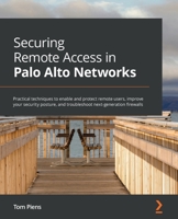 Securing Remote Access in Palo Alto Networks: Practical techniques to enable and protect remote users, improve your security posture, and troubleshoot next-generation firewalls 1801077444 Book Cover