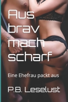 Aus brav mach scharf: Eine Ehefrau packt aus (German Edition) B0CHLH8RHW Book Cover