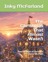 The Christmas That Almost Wasn't: How the Heart of Christmas Saved the Night B0GYLGK9B1 Book Cover