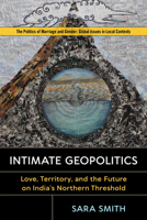 Intimate Geopolitics: Love, Territory, and the Future on India's Northern Threshold 0813598567 Book Cover