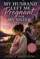 My Husband Left Me Pregnant for My Sister: A Women's Fiction Novel of Family Betrayal, Emotional Healing, Second Chances, and Finding Love Again B0HDH798TY Book Cover