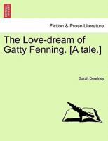 The Love-dream of Gatty Fenning. [A tale.] 1241195331 Book Cover
