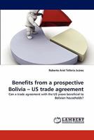 Benefits from a prospective Bolivia ? US trade agreement: Can a trade agreement with the US prove beneficial to Bolivian households? 3843352305 Book Cover