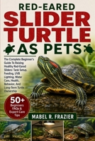 RED-EARED SLIDER TURTLE AS PETS: The Complete Beginner’s Guide To Raising Healthy Red-Eared Sliders: Tank Setup, Feeding, UVB Lighting, Water Care, Health, Behavior, And Long-Term Turtle Ownership B0H2SSXSTW Book Cover