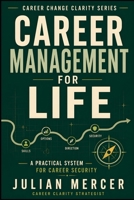 Career Management for Life: A Practical System for Building Career Security, Direction, and Options at Every Stage (Career Change Clarity Series) B0H2BC5HZD Book Cover