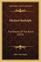 Michael Rudolph: The Bravest Of The Brave 1179128486 Book Cover