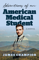 Adventures of an American Medical Student: A Novel 1803414987 Book Cover
