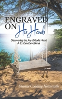Engraved on His Hands: Discovering the Joy of God’s Heart B0DMRTS7YR Book Cover
