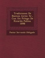 Tradiciones De Buenos Aires: S�r., Con Un Pr�logo De Ricardo Palma. 1898 1249481279 Book Cover