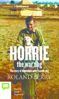 Horrie the War Dog: The Story of Australia's Most Famous Dog 1486212913 Book Cover