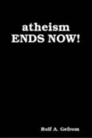 Atheism ends now! 0557026415 Book Cover