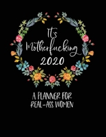 It's Motherfucking 2020: A Planner For Real-Ass Women: Funny Planner 2020 - Funny Planners And Organizers For Women 2019 - Profanity Planner 2020 - 2020 Monthly Planner - Cuss Word Planner 2020 - Swea 1673788807 Book Cover