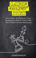 Classroom Management Success: Sorry, Dudes... It's Checkmate. Smart Strategies that Work for Teachers Who Want a Positive Classroom Environment 1801205205 Book Cover