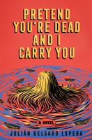 Pretend You're Dead and I Carry You: A Novel 1324097205 Book Cover
