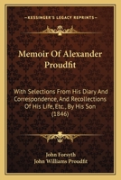 Memoir Of Alexander Proudfit: With Selections From His Diary And Correspondence, And Recollections Of His Life, Etc., By His Son 1104190508 Book Cover