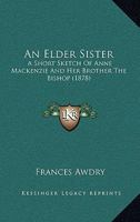 An Elder Sister, a Short Sketch of Anne Mackenzie and Her Brother the Missionary Bishop B0BQTS417T Book Cover