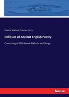 Reliques Of Ancient English Poetry: Consisting Of Old Heroic Ballads, Songs, Etc... 1275565352 Book Cover