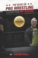 The Book On Pro Wrestling: Lessons From Rip Rogers Legends Edition B0DSPZZ7DV Book Cover