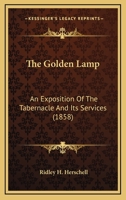The Golden Lamp: An Exposition Of The Tabernacle And Its Services 1120886333 Book Cover