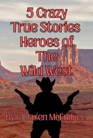 5 Crazy True Stories: Wild West Heroes B0HKLTN1FX Book Cover