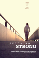 Becoming Strong: Impoverished Women and the Struggle to Overcome Violence 1442626852 Book Cover