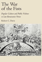 The War of the Fists: Popular Culture and Public Violence in Late Renaissance Venice 0195084047 Book Cover