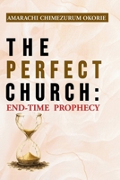 THE PERFECT CHURCH: End-Time Prophecy: An Urgent End-Time Prophetic Warning Every Believer Must Hear Before The Rapture B0FQPH4173 Book Cover