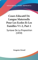 Cours Educatif De Langue Maternelle Pour Les Ecoles Et Les Familles V1-2, Part 1: Syntaxe De La Proposition (1850) 1168146461 Book Cover