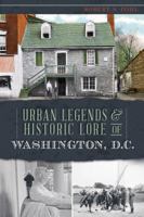 Urban Legends & Historic Lore of Washington, D.C. 1626191964 Book Cover