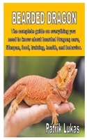 Bearded Dragon: The complete guide on everything you need to know about bearded Dragon; care, lifespan, food, training, health, and behavior. B08FP45B4J Book Cover