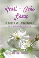 Heart - Ache - Break IS purely a Self Love Activation: You are reaching the best version of you 1312261609 Book Cover