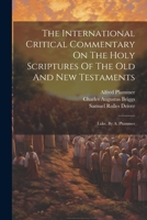 The International Critical Commentary On The Holy Scriptures Of The Old And New Testaments: Luke, By A. Plummer 1021783218 Book Cover