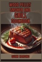Wood Pellet Smoker and Grill Cookbook: Flavorful Grilling and Smoking Recipes for Your Wood Pellet Smoker (2024 Guide for Beginners) 3689440521 Book Cover
