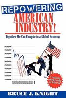 Repowering American Industry!: Together We Can Compete in a Global Economy 1439241406 Book Cover
