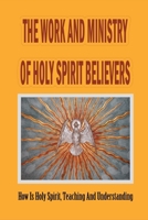 The Work And Ministry Of Holy Spirit Believers: How Is Holy Spirit, Teaching And Understanding: The Work And Ministry Of The Person Of The Holy Spirit B099C52VMX Book Cover