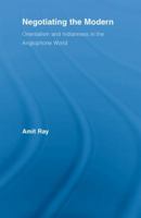 Negotiating the Modern : Orientalism and Indianess in the Anglophone World 0415542952 Book Cover