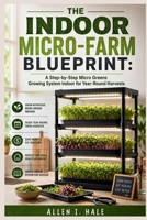 The Indoor Micro-Farm Blueprint: A Step-by-Step Micro Greens Growing System Indoor for Year-Round Harvests B0H2L369TF Book Cover
