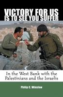 Victory for Us Is to See You Suffer: In the West Bank with the Palestinians and the Israelis 080706906X Book Cover