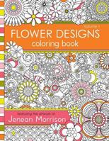 Flower Designs Coloring Book: An Adult Coloring Book for Stress-Relief, Relaxation, Meditation and Creativity 0615983987 Book Cover