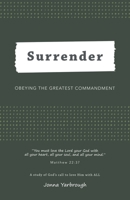 Surrender: Obeying the Greatest Commandment 1664233563 Book Cover