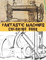 Fantastic Machines coloring book: vintage machines, Old engineering, steampunk machines and Classic retro devices. B0923WJ5LG Book Cover
