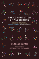 The Constitution of Algorithms: Ground-Truthing, Programming, Formulating 0262542145 Book Cover