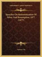 Speeches On Remonetization Of Silver And Resumption, 1877 0530728265 Book Cover