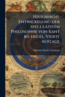 Historische Entwickelung der speculativen Philosophie von Kant bis Hegel, Vierte Auflage 1148953639 Book Cover