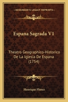 Espana Sagrada V1: Theatro Geographico-Historico De La Iglesia De Espana (1754) 1165429292 Book Cover